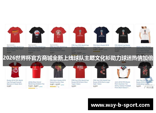 2026世界杯官方商城全新上线球队主题文化衫助力球迷热情加倍