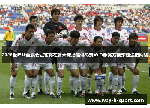 2026世界杯组委会宣布将在各大球场提供免费WiFi服务方便球迷连接网络